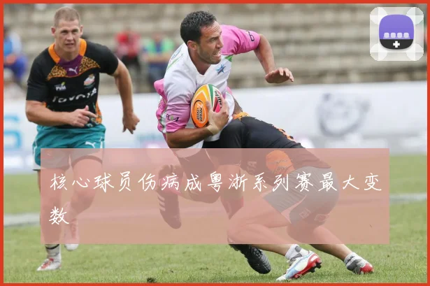 核心球员伤病成粤浙系列赛最大变数