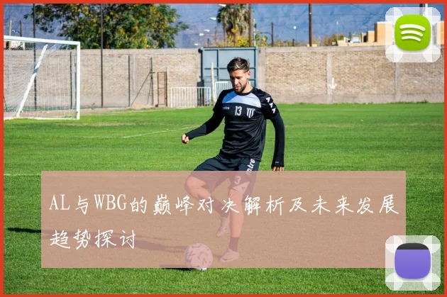 AL与WBG的巅峰对决解析及未来发展趋势探讨
