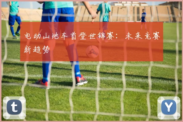 电动山地车首登世锦赛：未来竞赛新趋势